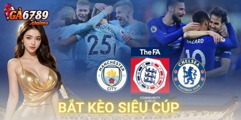 Bắt kèo siêu cúp sao cho hiệu quả, ít rủi ro nhất?