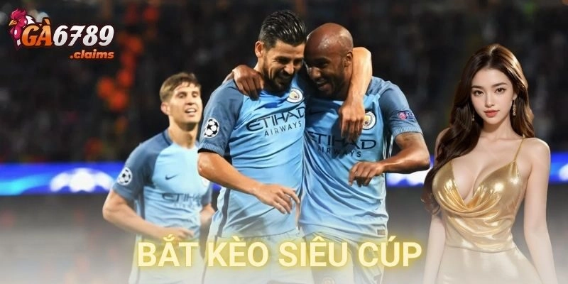  Quản lý vốn và chọn thời điểm bắt kèo siêu cúp